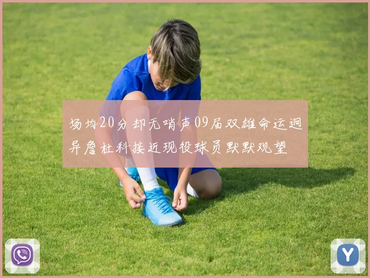 场均20分却无哨声09届双雄命运迥异詹杜科接近现役球员默默观望