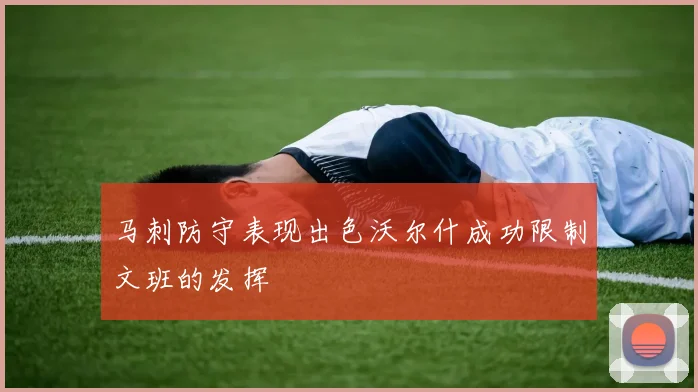 马刺防守表现出色沃尔什成功限制文班的发挥